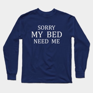 SORRY MY BED NEED ME Long Sleeve T-Shirt